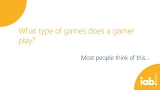 What type of games does a gamer
play?
Most people think of this…

 