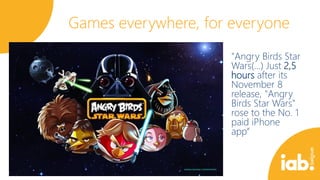 Games everywhere, for everyone
"Angry Birds Star
Wars(…) Just 2,5
hours after its
November 8
release, "Angry
Birds Star Wars"
rose to the No. 1
paid iPhone
app“

 