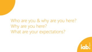 Who are you & why are you here?
Why are you here?
What are your expectations?

 