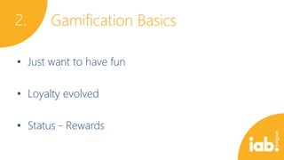 2.

Gamification Basics

• Just want to have fun
• Loyalty evolved
• Status - Rewards

 