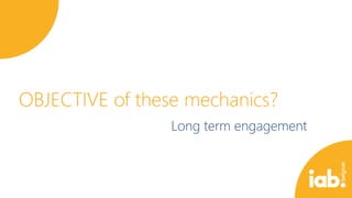 OBJECTIVE of these mechanics?
Long term engagement

 