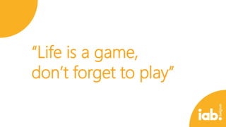 “Life is a game,
don’t forget to play”

 