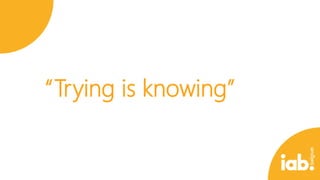 “Trying is knowing”

 