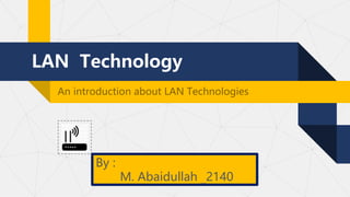 LAN Technology
An introduction about LAN Technologies
By :
M. Abaidullah _2140
 