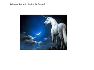 Ride your horse to the Pacific Ocean!
 