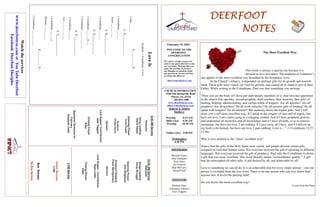 DEERFOOT
DEERFOOT
DEERFOOT
DEERFOOT
NOTES
NOTES
NOTES
NOTES
February 14, 2021
WELCOME TO THE
DEERFOOT
CONGREGATION
We want to extend a warm wel-
come to any guests that have come
our way today. We hope that you
enjoy our worship. If you have
any thoughts or questions about
any part of our services, feel free
to contact the elders at:
elders@deerfootcoc.com
CHURCH INFORMATION
5348 Old Springville Road
Pinson, AL 35126
205-833-1400
www.deerfootcoc.com
office@deerfootcoc.com
SERVICE TIMES
Sundays:
Worship 8:15 AM
Bible Class 9:30 AM
Worship 10:30 AM
Online Class 5:00 PM
Wednesdays:
6:30 PM
SHEPHERDS
Michael Dykes
John Gallagher
Rick Glass
Sol Godwin
Skip McCurry
Darnell Self
MINISTERS
Richard Harp
Johnathan Johnson
Alex Coggins
Love
Is
Scripture:
1
Corinthians
13:4-8
L____________
I__
1
John
___:___
1.
P______________
1
Corinthians
___:___
James
___:___-___
2.
K______________
1
Corinthians
___:___
3.
S______________
1
Corinthians
___:___b-___
1
Corinthians
___:___-___:___
4.
P______________
1
Corinthians
___:___
Acts
___:___-___:___
5.
C______________
1
Corinthians
___:___a
Romans
___:___-___
L____________
I__
1
Corinthians
___:___,
____
10:30
AM
Service
Welcome
Songs
Leading
Doug
Scruggs
Opening
Prayer
Ken
Shepherd
Scripture
Reading
Frank
Montgomery
Sermon
Lord
Supper
/
Contribution
Ryan
Cobb
Closing
Prayer
Elder
————————————————————
5
PM
Service
Online
Services
5
PM
Bus
Drivers
No
Bus
Service
Watch
the
services
www.
deerfootcoc.com
or
You
Tube
Deerfoot
Facebook
Deerfoot
Disciples
9:00
AM
Service
Welcome
Song
Leading
David
Hayes
Opening
Prayer
Yoshi
Sugita
Scripture
Phillip
Harris
Sermon
Lord
Supper/
Contribution
Jack
Taggart
Closing
Prayer
Elder
Baptismal
Garments
for
February
Elizabeth
Cobb
The More Excellent Way
This week is always a special one because it is
devoted to love for others. The tradition of Valentine’s
day applies to the most excellent way described in the Scriptures: love.
In the Church’s infancy, it depended on spiritual gifts for its growth and nourish-
ment. These gifts were varied, yet vital for growth, and caused all to stand in awe of their
Father. While writing to the Corinthians, Paul saw that something was missing.
“Now you are the body of Christ and individually members of it. And God has appointed
in the church first apostles, second prophets, third teachers, then miracles, then gifts of
healing, helping, administrating, and various kinds of tongues. Are all apostles? Are all
prophets? Are all teachers? Do all work miracles? Do all possess gifts of healing? Do all
speak with tongues? Do all interpret? But earnestly desire the higher gifts. And I will
show you a still more excellent way. If I speak in the tongues of men and of angels, but
have not love, I am a noisy gong or a clanging cymbal. And if I have prophetic powers,
and understand all mysteries and all knowledge, and if I have all faith, so as to remove
mountains, but have not love, I am nothing. If I give away all I have, and if I deliver up
my body to be burned, but have not love, I gain nothing. Love is…” (1 Corinthians 12:27-
13:4a).
Why is love defined as the “most” excellent way?
Notice that the gifts of the Holy Spirit were varied, and people desired certain gifts
assigned by God that limited some. Not everyone received the gift of speaking in different
languages. Not everyone received the gift of prophecy. Paul tells the Corinthians to desire
a gift that was more excellent. This word literally means “extraordinary quality.” A gift
that far outweighed all other gifts. A gift desired by all, and achievable by all!
Love is something we can all do. It is an achievable feat for every single person -- not one
person is excluded from the love feast. There is no one person who can love better than
anyone else. It levels the playing field!
Do you desire the more excellent way?
A note from the Harp
 