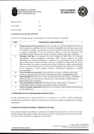 GOBIERNO AUTONOMO
DESCENTRALIZADO MUNICIPAL
DEL CANTÓN OTAVALO
CUERPO DE BOMBEROS
DEL CANTÓN OTAVALO
Días de retraso:
%de multa:
Valor de multa:
O
N/A
N/A
6.CONSTANCIA DE RECEPCION
Al efecto,el contratista entrega a conformidad a la entidad contratante lo siguiente:
CANT. DESCRIPCION/CARACTERÍSITCAS
10 Traj^ de protección personal para todo el cuerpo con capucha integrada fabricado en
tela recubierta con polietileno de alta visibilidad y durabilidad,tela de barrera química de
uso limitado y reusable,que garantice protección confiable contra toda clase de líquidos
y químicos industriales. El traje de protección debe ser cosida tipo hermético, con
cremallera al frente,elástico en la cintura,los puños y tobillos para mayor seguridad.
10 !Mascaras full face con respirador de cara completa de doble filtro con mascara
termoplástica interna transparente elaboradas 100% silicona platínica de grado
alimenticio,con válvulas de inhalación y exhalación. Visor panorámico de policarbonato
que no distorsione la visión, resistente a impactos, adaptable a cualquier tipo de rostro,
debe tener arnés de 6 puntos de sujeción para mejor distribución y mayor ergonomía del
usuario, la máscara debe tener un sistema auto desempañaste que funcione con el flujo
de la respiración y debe cumplir normativa ínteniaciona! americana o europea
correspondiente.
20 Pares de Filtro de protección contra partículas como polvo,neblina y gases,debe
contar con sistema de sujeción doble e indicador para mayor seguridad del usuario.
25 Mascarilla R95fabricado con un medio filtrante que brinde una efectiva,confortable e
higiénica protección respiratoria contra partículas,debe permitir el sellado óptimo y
fijación para mayor seguridad.
10 Pares de guantes de nitrito de 13"para protección contra químicos,solventes y
combustibles,guantes certificado para palmas y dedos texturizados.
2 Litros de amonio cuaternario para disolver con el agua y poder realizar la desinfección
de las instalaciones.
7.CUMPUMIENTO DE LAS OBLIGACIONES CONTRAaUALES.-
Se deja constancia que el servicio descrito en el numeral 6 se recibió a entera satisfacción
cumpliendo los términos de referencia y condiciones económicas y legales requeridas por ia Entidad
Contratante.
8.REAJUSTE DE PRECIOS PAGADOS Y PENDIENTES DE PAGO.-
En la presente adquisición, debido a la naturaleza del objeto de contratación, así como las normas
jurídicas vigentes que regulan ia figura de reajuste de precios, no aplica para este caso, por lo tanto,
no existen valores pendientes de pago por este concepto.
www.bomben>sotavajo.gob.ec
Desde 1/10/1969 - Decreto N'Í593
Av.Quito758 entre Bolívar y Sucre -(06)2922827/(OS)2924 147
ECU911 Email:cbo@bomberosotavalo.gob.ec
 