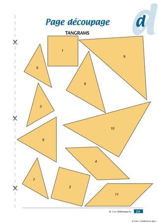 © Cned, Mathématiques 6e — 215
dd
11
2
7
4
10
6
9
3
5
1
8

Page découpage
TANGRAMS
© Cned – Académie en ligne
 
