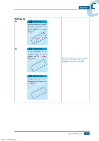 © Cned, mathématiques 6e — 1
ccSéquence 7
Exercice 32
1)
propriété
propriété
propriété
propriété
propriété
propriétémilieu
longueur
propriété
propriété
propriété
longueur
propriété
longueur
propriété
longueur
propriété
propriété
propriété
propriété
propriété
)
propriété
propriété
propriétéla même
longueur
propriété
propriété
propriété
propriété
propriété
propriétéparallèles
propriété
propriétéparallèles
propriétéparallèles
propriété
propriété
propriété
propriété
propriété
propriété
propriété
On recopie simplement les mots qui manquent
dans la carte en prenant modèle sur le
paragraphe « JE RETIENS » précédent.
© Cned – Académie en ligne
 