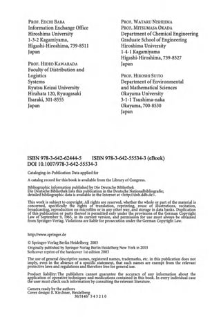 PROF. ElICHI BABA
Information Exchange Office
Hiroshima University
1-3-2 Kagamiyama,
Higashi-Hiroshima,739-85 11
Japan
PROF. HIDEO KAWARADA
Faculty of Distribution and
Logistics
Systems
Ryutsu Keizai University
Hirahata 120, Ryuugasaki
Ibaraki, 301-8555
Japan
PROF. WATARU NlSHIJIMA
PROF. MITSUMASA OKADA
Department ofChemical Engineering
Graduate School of Engineering
Hiroshima University
1-4-1 Kagamiyama
Higashi-Hiroshima, 739-8527
Japan
PROF. HIROSHI SUITO
Department of Environmental
and Mathematical Sciences
Okayama University
3-1-1 Tsushima-naka
Okayama, 700-8530
Japan
ISBN 978-3-642-62444-5 ISBN 978-3-642-55534-3 (eBook)
DOI 10.1007/978-3-642-55534-3
Cataloging.in-Publication Data applied for
A catalog record for this book is available from the Library ofCongress.
Bibliographie information published by Die Deutsche Bibliothek
Die Deutsche Bibliothek lisls this pubhcation in the Deutsche Nationalbibliografie;
detailed bibliographic dala is available in the Internet at <hup:lldnb.ddb.de>.
Tbis work is subjtct to copyright. All ri
ghts are reserved, whelher the whole or pari of the material is
concerned, specifically the rights oi lranslation, reprinting, reuse of illustrations, redtation,
broadcasting, reproduction on microfilm or in any other way, and storage in data banks. D
uplication
of this.pubhcation or parts thereof is permitted only under Ihe provisions of the German Copyright
Law oiSeptemher 9, 1965, in its current version, and permission for use must always b-e obtained
from Springer-Verlag. Violations are Hable for prosecution under the German Copyriglit Law.
http://www.springer.de
© Springer-Verlag Berlin Heidelberg 2003
Originally publishcd by Springer-Verlag ßcrlin I
leidc1bcrg New Vork in 2003
Soflcover reprint of the hardcover 1st edition 2003
The use of general descriptive names, registered oames, trademarks, ete. in this publication dots not
imply, even in the absen" of a spedfic statement, that such names are exempt from the relevant
proltctive laws and regulations and therefore free for general use.
ProduCI liability: Tbe publishers cannot guarantee the accuraq of any information about the
applieation of operative leclmiques aod meClicalions contained in I
his book. [n every individual case
tli.e user must dieck such information by consulting the relevanlliteralure.
Camera ready by Ihe aulhors
Cover desi~n: E. Kirchner, H
eideberg
30f3140f 543210
 