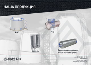 тел.: 8-800-250-80-08
barrelneft.ru
barrel-rezervuar.ru
резервуар-стальной.рф
НАША ПРОДУКЦИЯ
РВС РГС
Емкостные сварные
стальные аппараты
Силосы
 