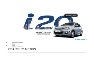 • Pre-Owned Vehicles
• Deals
• Deals
• 2014 i20 1.25 Motion
2014 I20 1.25 MOTION
 