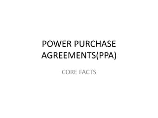 POWER PURCHASE
AGREEMENTS(PPA)
CORE FACTS
 