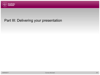 Part III: Delivering your presentation
05/09/2017 Cormac McGrath 29
 