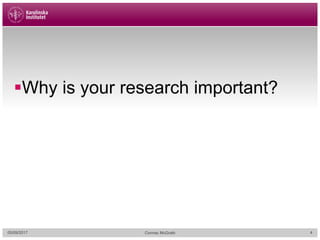 §Why is your research important?
05/09/2017 Cormac McGrath 4
 