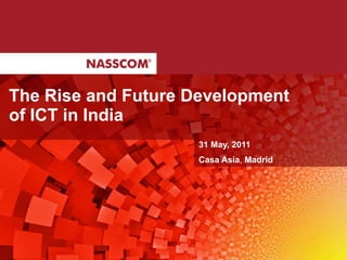 The Rise and Future Development  of ICT in India 31 May, 2011 Casa Asia ,  Madrid 