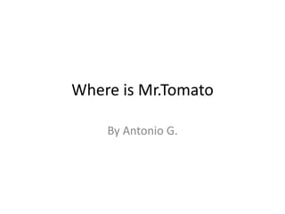 Where is Mr.Tomato
By Antonio G.
 