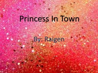 Princess In Town
By: Raigen
 