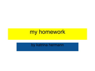 my homework by katrina hermann 