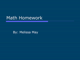 Math Homework  By: Melissa May  