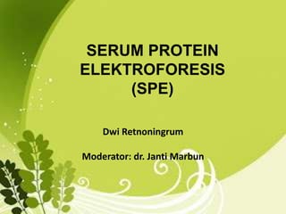 SERUM PROTEIN
ELEKTROFORESIS
(SPE)
Dwi Retnoningrum
Moderator: dr. Janti Marbun
 