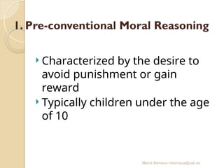 Mercè Bernaus mbernaus@uab.es
 Characterized by the desire to
avoid punishment or gain
reward
 Typically children under the age
of 10
 