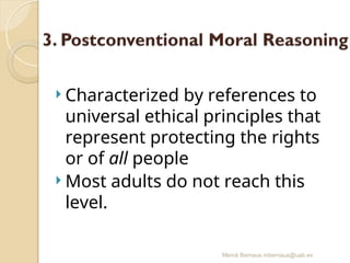 Mercè Bernaus mbernaus@uab.es
 Characterized by references to
universal ethical principles that
represent protecting the rights
or of all people
 Most adults do not reach this
level.
 