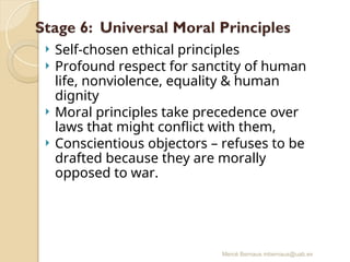 Mercè Bernaus mbernaus@uab.es
 Self-chosen ethical principles
 Profound respect for sanctity of human
life, nonviolence, equality & human
dignity
 Moral principles take precedence over
laws that might conflict with them,
 Conscientious objectors – refuses to be
drafted because they are morally
opposed to war.
 