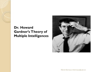 Mercè Bernaus mbernaus@uab.es
Dr. Howard
Gardner’s Theory of
Multiple Intelligences
 