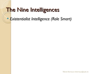 Mercè Bernaus mbernaus@uab.es
 Existentialist Intelligence (Role Smart)
The Nine Intelligences
The Nine Intelligences
 