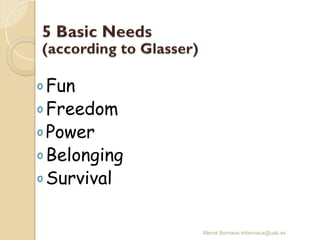 Mercè Bernaus mbernaus@uab.es
o Fun
o Freedom
o Power
o Belonging
o Survival
 