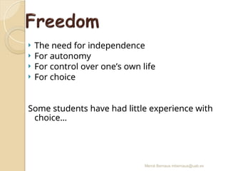 Mercè Bernaus mbernaus@uab.es
 The need for independence
 For autonomy
 For control over one’s own life
 For choice
Some students have had little experience with
choice…
 
