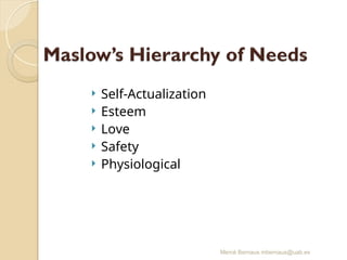 Mercè Bernaus mbernaus@uab.es
 Self-Actualization
 Esteem
 Love
 Safety
 Physiological
 
