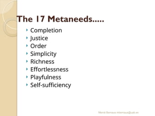 Mercè Bernaus mbernaus@uab.es
 Completion
 Justice
 Order
 Simplicity
 Richness
 Effortlessness
 Playfulness
 Self-sufficiency
 