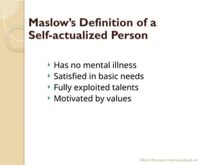 Mercè Bernaus mbernaus@uab.es
 Has no mental illness
 Satisfied in basic needs
 Fully exploited talents
 Motivated by values
 