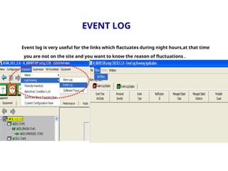 EVENT LOG
Event log is very useful for the links which flactuates during night hours,at that time
you are not on the site and you want to know the reason of fluctuations .
 