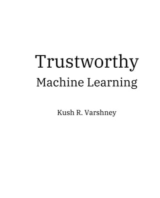 Trustworthy Machine Learning Kush R Varshney | PDF