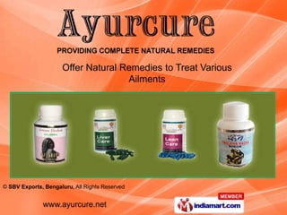 Offer Natural Remedies to Treat Various
                                    Ailments




© SBV Exports, Bengaluru, All Rights Reserved


              www.ayurcure.net
 