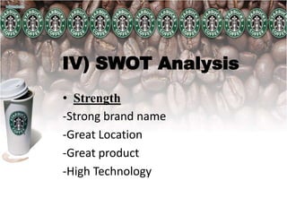 IV) SWOT Analysis
• Strength
-Strong brand name
-Great Location
-Great product
-High Technology
 
