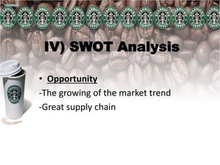 IV) SWOT Analysis
• Opportunity
-The growing of the market trend
-Great supply chain
 