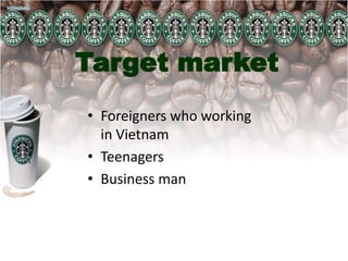 Target market
• Foreigners who working
in Vietnam
• Teenagers
• Business man
 