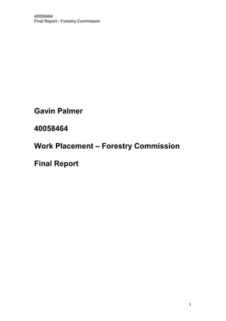 40058464
Final Report - Forestry Commission
1
Gavin Palmer
40058464
Work Placement – Forestry Commission
Final Report
 