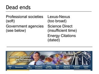 Dead ends
Professional societies   Lexus-Nexus
(soft)                   (too broad)
Government agencies      Science Direct
(see below)              (insufficient time)
                         Energy Citations
                         (dated)
 