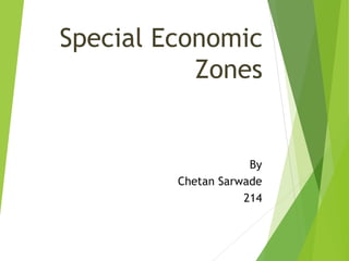 Special Economic
Zones
By
Chetan Sarwade
214
 