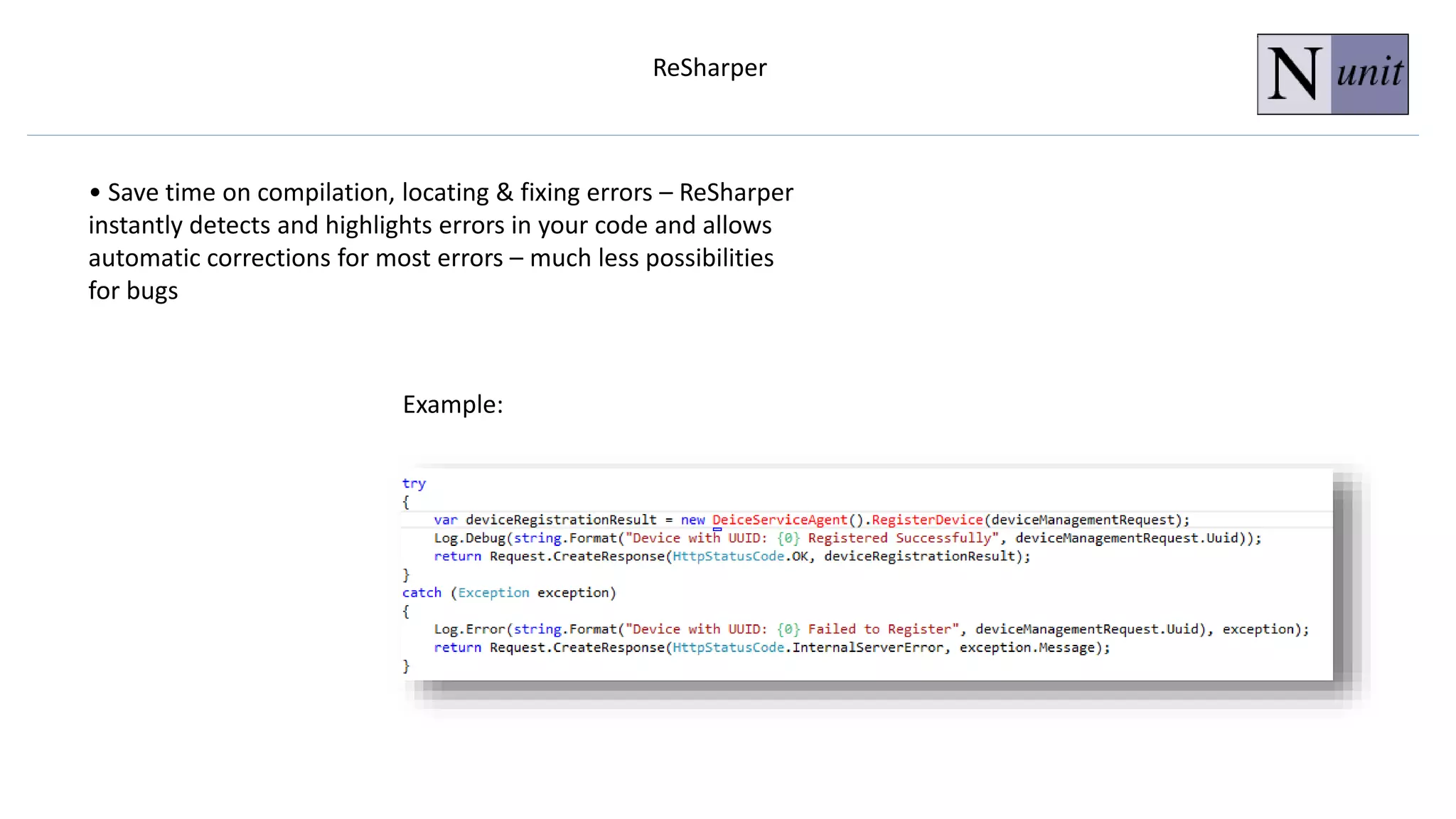 ReSharper
• Save time on compilation, locating & fixing errors – ReSharper
instantly detects and highlights errors in your code and allows
automatic corrections for most errors – much less possibilities
for bugs
Example:
 