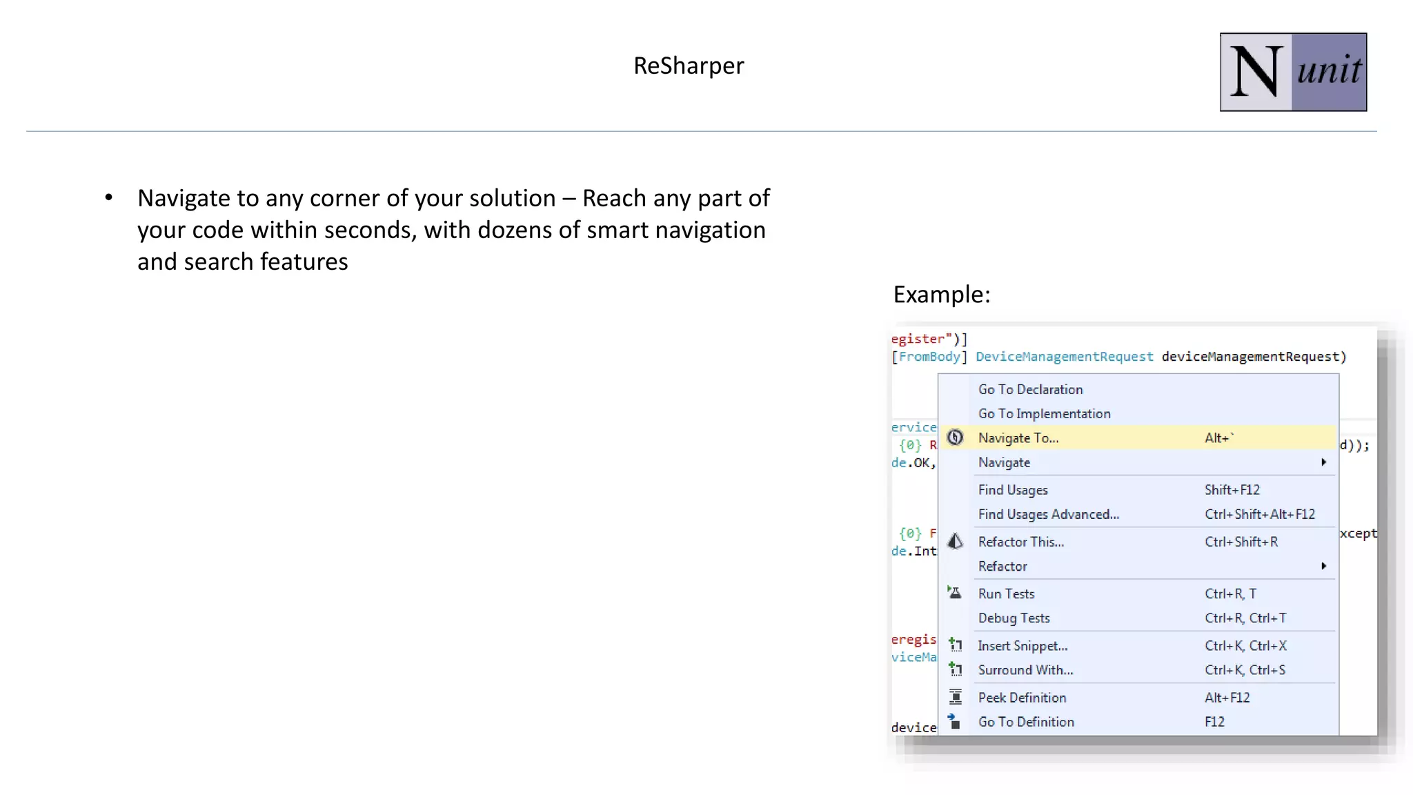 ReSharper
• Navigate to any corner of your solution – Reach any part of
your code within seconds, with dozens of smart navigation
and search features
Example:
 