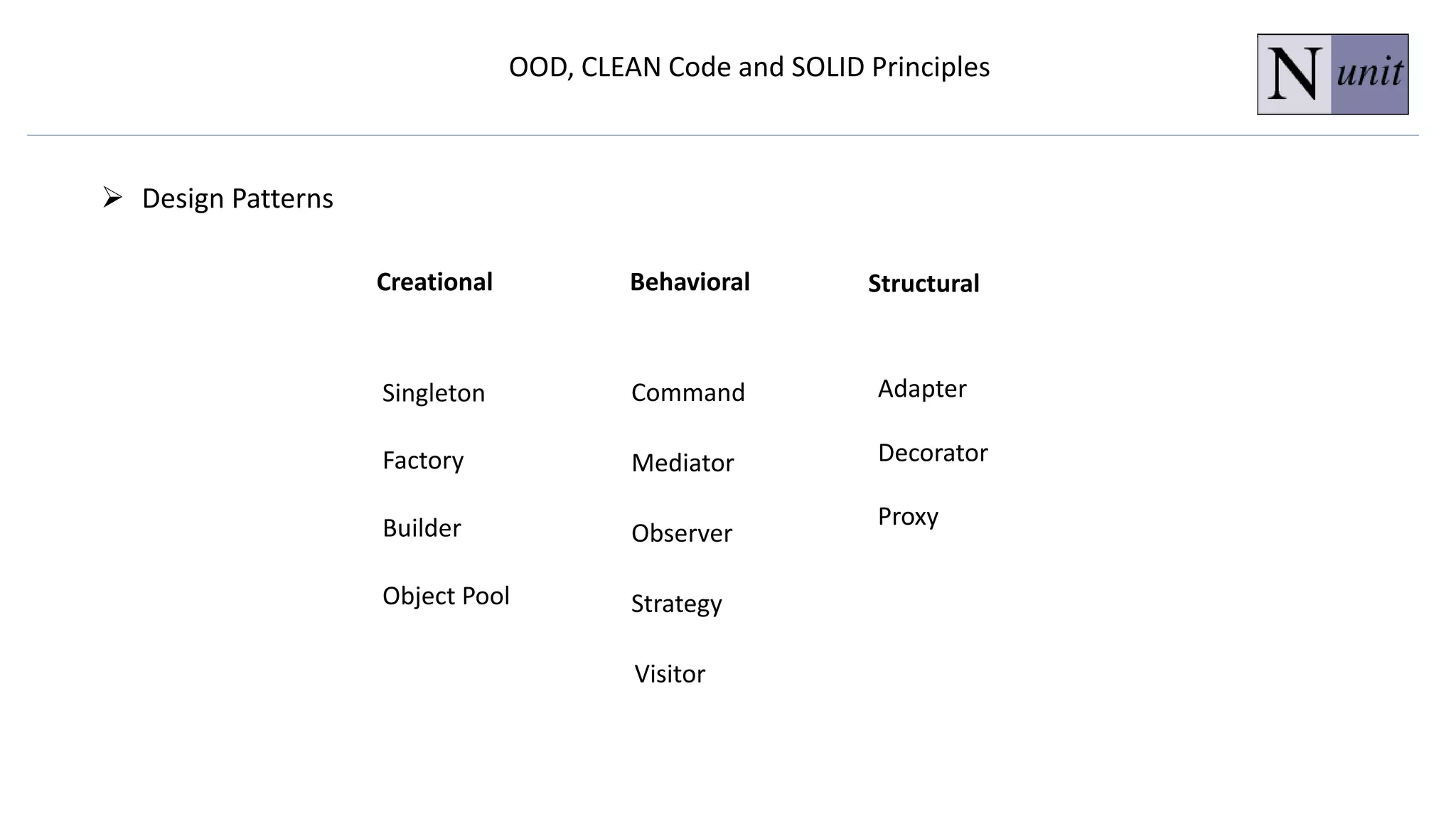 OOD, CLEAN Code and SOLID Principles
 Design Patterns
Singleton
Factory
Builder
Object Pool
Command
Mediator
Observer
Strategy
Visitor
Adapter
Decorator
Proxy
StructuralBehavioralCreational
 