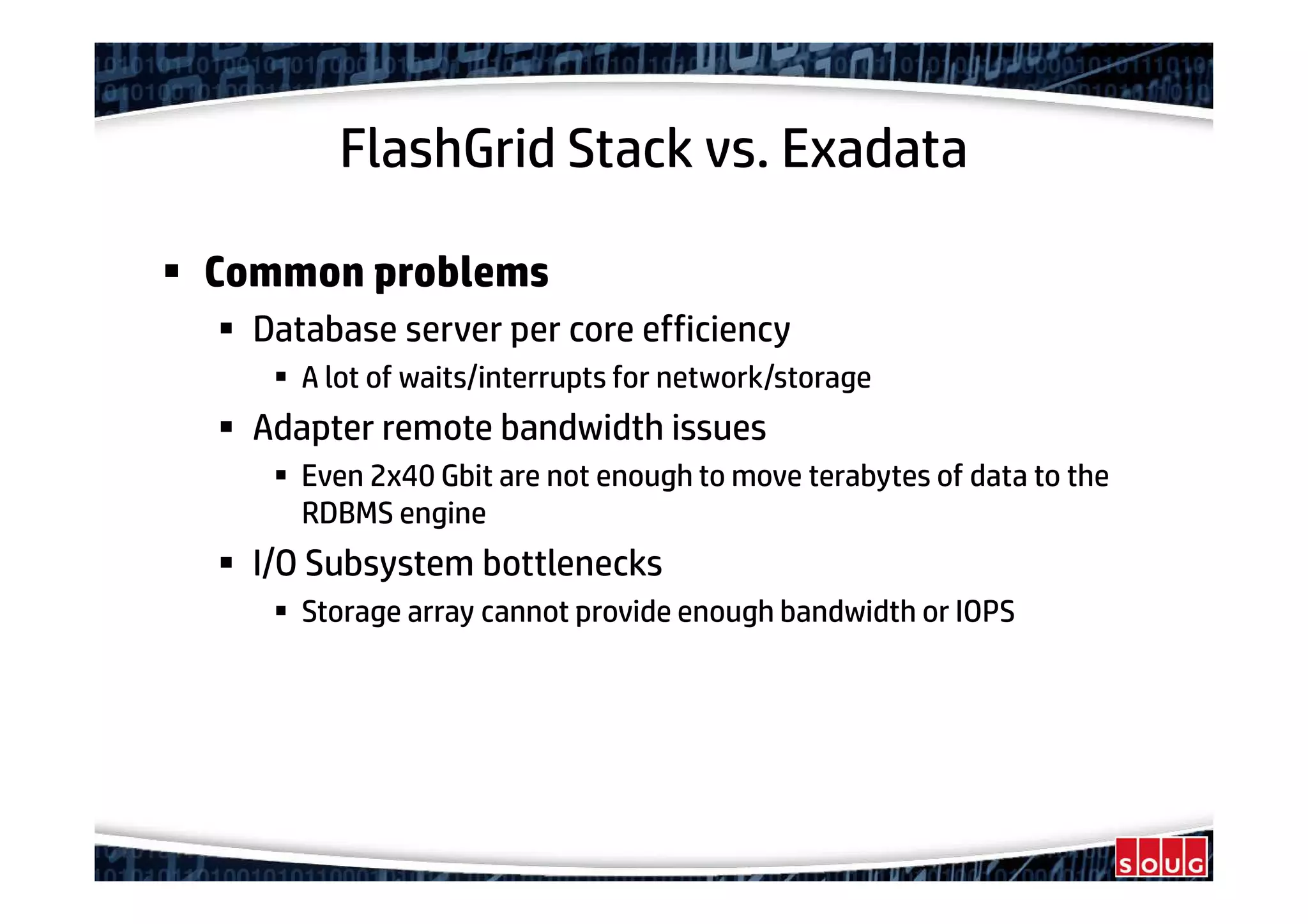 FlashGrid Stack vs. Exadata
Common problems
Database server per core efficiency
A lot of waits/interrupts for network/storage
Adapter remote bandwidth issues
Even 2x40 Gbit are not enough to move terabytes of data to the
RDBMS engine
I/O Subsystem bottlenecks
Storage array cannot provide enough bandwidth or IOPS
 