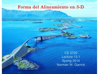 Forma del Alineamiento en 3-D
CE 5720
Lecture 13.1
Spring 2014
Norman W. Garrick
 