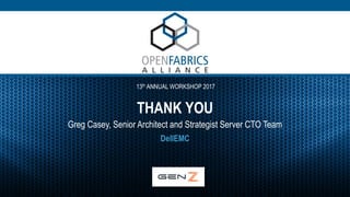 13th ANNUAL WORKSHOP 2017
THANK YOU
Greg Casey, Senior Architect and Strategist Server CTO Team
DellEMC
 